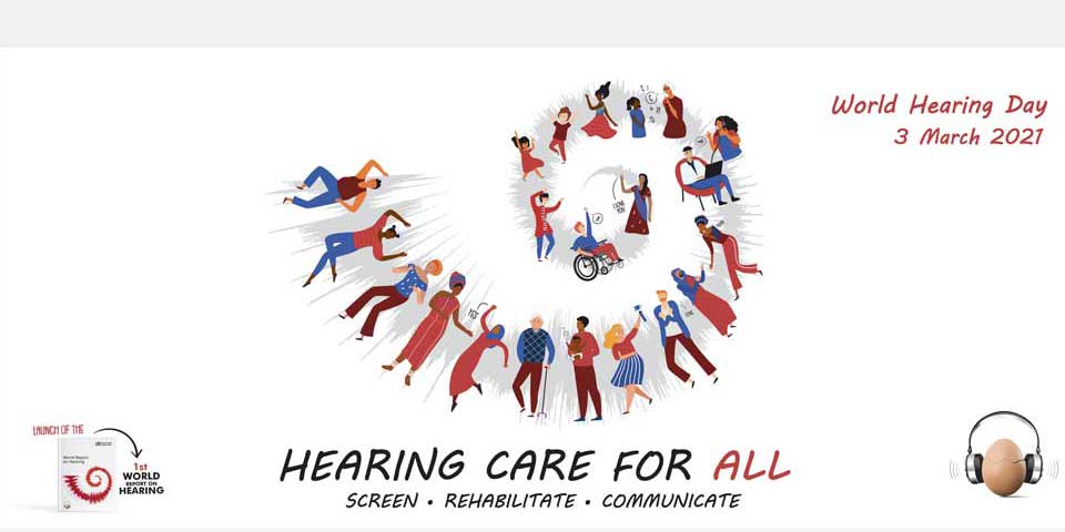 Promoting Hearing Care for All on World Hearing Day 2021 with the themes of screen, rehabilitate, and communicate.