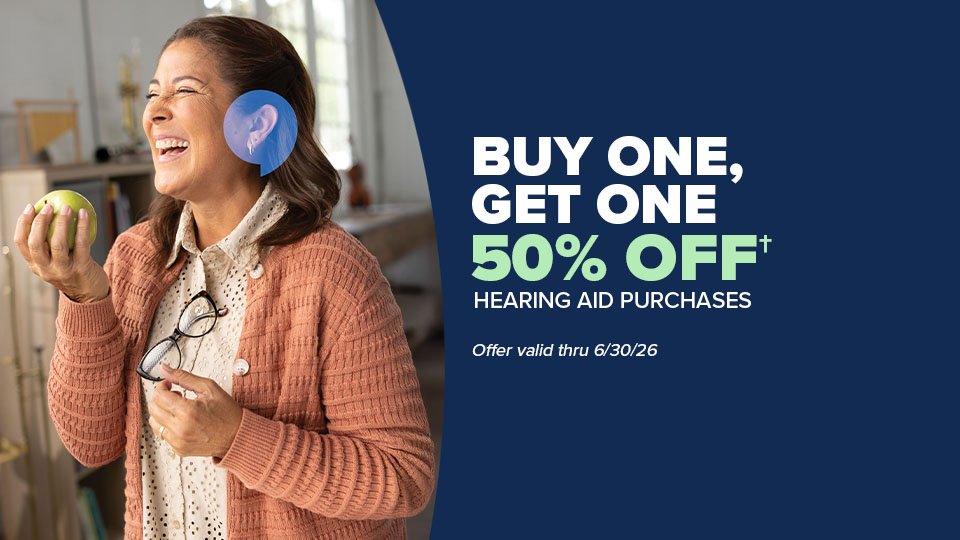 Buy One, Get One 50% Off† hearing aids purchases. Offer valid thru 6/30/26.
