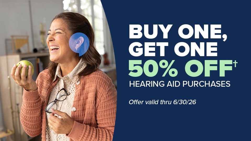 Buy One, Get One 50% Off† hearing aids purchases. Offer valid thru 6/30/26.