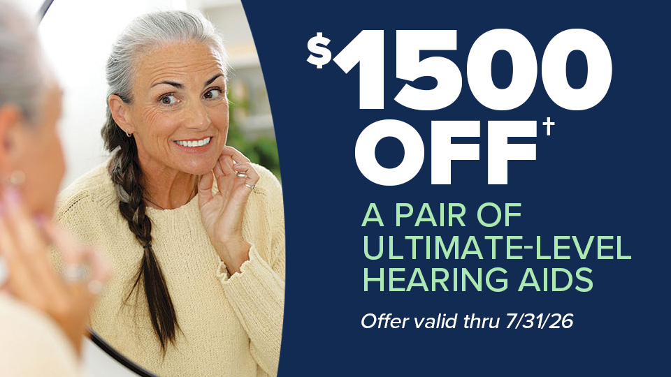 $1500 Off a pair of ultimate-level hearing aids - Offer valid 7/1/26 thru 7/31/26