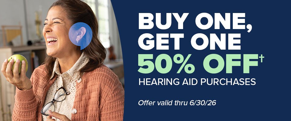 Buy One, Get One 50% Off† hearing aids purchases. Offer valid thru 6/30/26.
