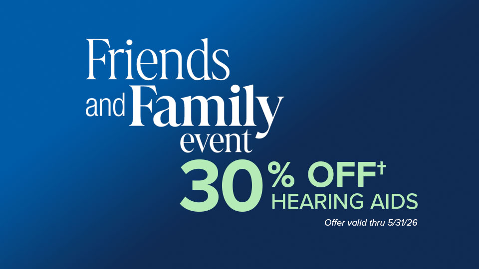 Friends & Family Event - 30% OFF Hearing Aid Purchases - Offer valid through 5/31/26