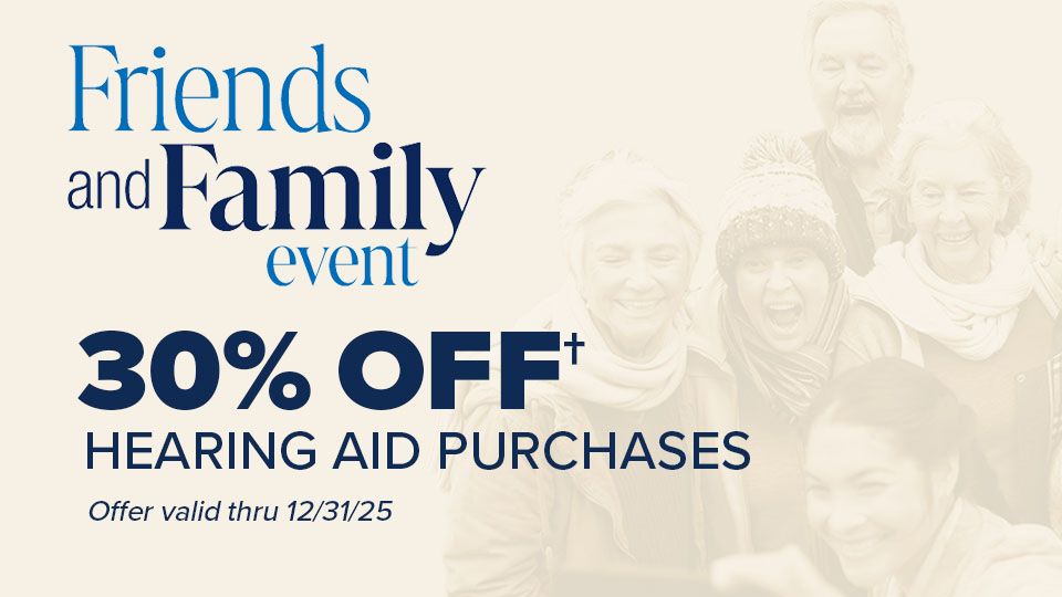 Friends & Family Event - 30% OFF Hearing Aid Purchases - Offer valid through 12/31/25